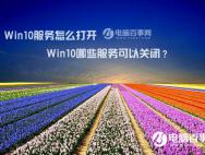 Win10服务怎么打开 Win10哪些服务可以关闭？_win10官网