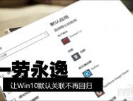 Win10默认关联总被改？教你简单一招搞定_win10专业版官网
