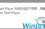 Win10系统提示此Flash Player与您的地区不相容该怎么办？