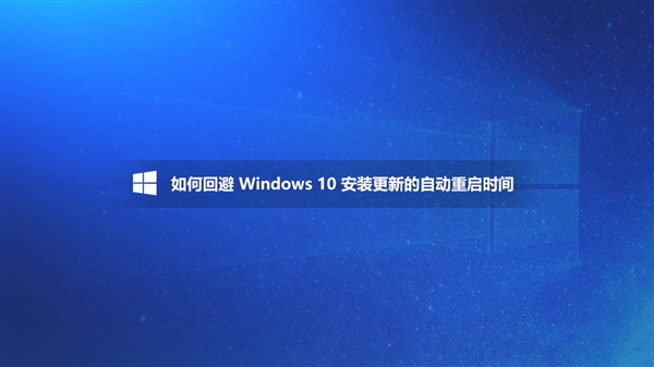 Win10更新自动重启太烦人 官方教你如何回避 